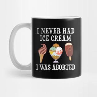 I Never Had Ice Cream I Was Aborted Mug